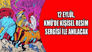 12 EYLÜL, KMÜ’DE KİŞİSEL RESİM SERGİSİ İLE ANILACAK