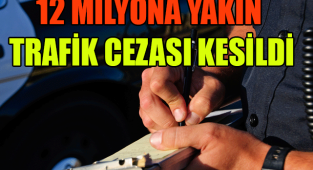 12 MİLYONA YAKIN TRAFİK CEZASI KESİLDİ