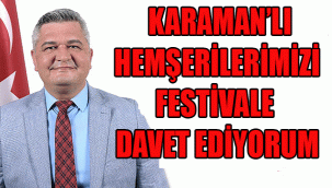 ATİLA ZORLU; BÜTÜN KARAMAN'LI HEMŞERİLERİMİZİ FESTİVALE DAVET EDİYORUM