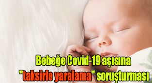 Bebeklere COVID-19 aşısı iddiasına soruşturma
