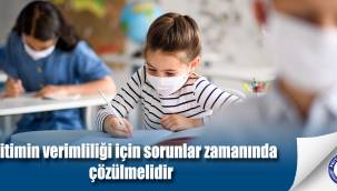Eğitimin verimliliği için sorunlar zamanında çözülmelidir