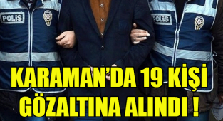 Karaman’da 19 Kişi Gözaltına Alındı!