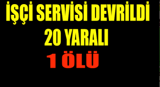 KARAMAN'DA İŞÇİ SERVİSİ DEVRİLDİ 1 ÖLÜ 20 YARALI