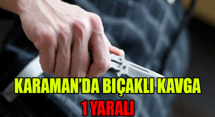 Karaman'daki bıçaklı kavgada 1 kişi yaralandı