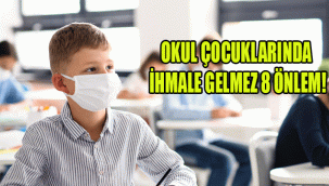 OKUL ÇOCUKLARINDA İHMALE GELMEZ 8 ÖNLEM!