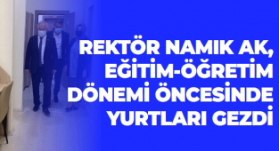 REKTÖR NAMIK AK, EĞİTİM-ÖĞRETİM DÖNEMİ ÖNCESİNDE YURTLARI GEZDİ
