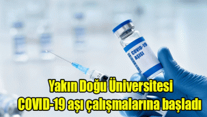 Yakın Doğu Üniversitesi, COVID-19 aşı çalışmalarına başladı