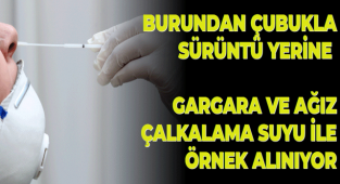 BURUNDAN ÇUBUKLA SÜRÜNTÜ YERİNE GARGARA VE AĞIZ ÇALKALAMA SUYU İLE ÖRNEK ALINIYOR