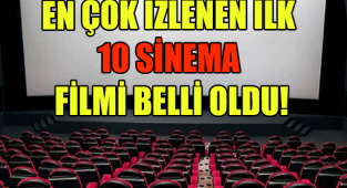 EN ÇOK İZLENEN İLK 10 SİNEMA FİLMİ BELLİ OLDU