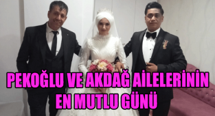 PEKOĞLU VE AKDAĞ AİLELERİNİN EN MUTLU GÜNÜ