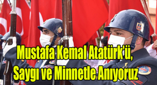 Mustafa Kemal Atatürk’ü, Saygı ve Minnetle Anıyoruz