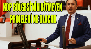 ÜNVER SANAYİ VE TEKNOLOJİ BAKANI’NA SORDU: “KOP BÖLGESİ’NİN BİTMEYEN PROJELERİ NE OLACAK?”