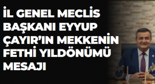 İL GENEL MECLİS BAŞKANI EYYUP ÇAYIR’IN MEKKENİN FETHİ YILDÖNÜMÜ MESAJI