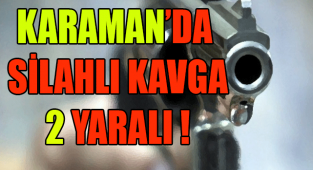 Karaman'da Silahlı Kavga 2 yaralı !