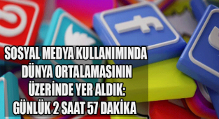 SOSYAL MEDYA KULLANIMINDA DÜNYA ORTALAMASININ ÜZERİNDE YER ALDIK: GÜNLÜK 2 SAAT 57 DAKİKA