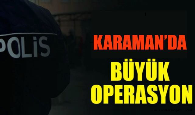 Karaman'da şafak Operasyonu