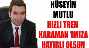 Karaman'ın sevilen ve başarılı avukatlarından Hüseyin Mutlu ​​​​​​​Hızlı tren Karaman'ımıza hayırlı olsun