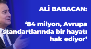 ALİ BABACAN: '84 milyon, Avrupa standartlarında bir hayatı hak ediyor'
