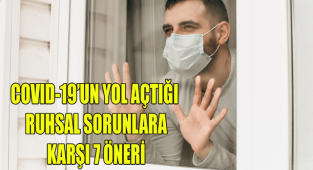 COVID-19’UN YOL AÇTIĞI RUHSAL SORUNLARA KARŞI 7 ÖNERİ