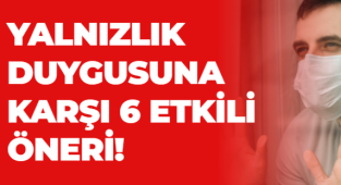 YALNIZLIK DUYGUSUNA KARŞI 6 ETKİLİ ÖNERİ!