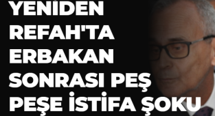 YENİDEN REFAH'TA ERBAKAN SONRASI PEŞ PEŞE İSTİFA ŞOKU