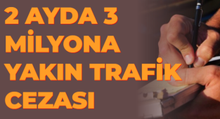 2 AYDA 3 MİLYONA YAKIN TRAFİK CEZASI