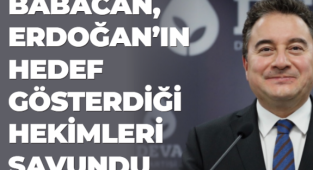 BABACAN, ERDOĞAN’IN HEDEF GÖSTERDİĞİ HEKİMLERİ SAVUNDU