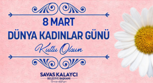 BELEDİYE BAŞKANI SAVAŞ KALAYCI’NIN 8 MART DÜNYA KADINLAR GÜNÜ MESAJI