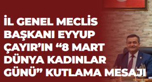 İL GENEL MECLİS BAŞKANI EYYUP ÇAYIR’IN “8 MART DÜNYA KADINLAR GÜNÜ” KUTLAMA MESAJI