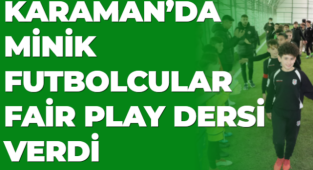 KARAMAN’DA MİNİK FUTBOLCULAR FAİR PLAY DERSİ VERDİ