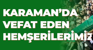 KARAMAN’DA VEFAT EDEN HEMŞERİLERİMİZ.