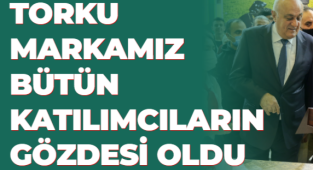 TORKU MARKAMIZ BÜTÜN KATILIMCILARIN GÖZDESİ OLDU