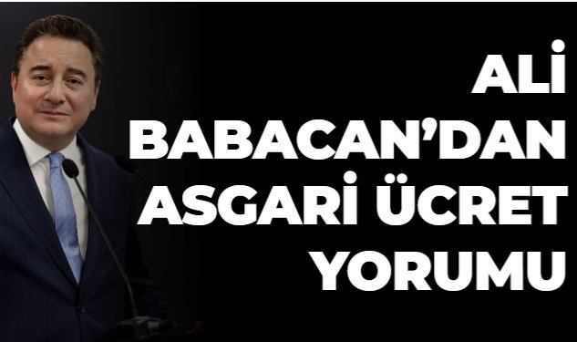 ALİ BABACAN’DAN ASGARİ ÜCRET YORUMU