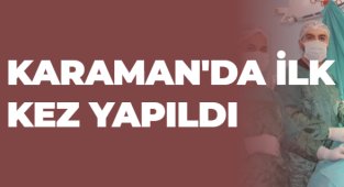 KARAMAN'DA İLK KEZ YAPILDI