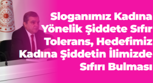 Sloganımız Kadına Yönelik Şiddete Sıfır Tolerans, Hedefimiz Kadına Şiddetin İlimizde Sıfırı Bulması