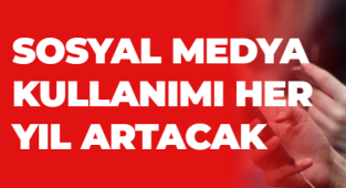 SOSYAL MEDYA KULLANIMI HER YIL ARTACAK