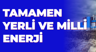 TAMAMEN YERLİ VE MİLLİ ENERJİ