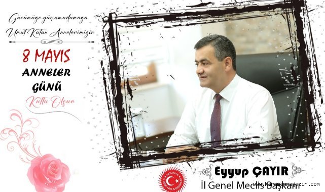 İL GENEL MECLİS BAŞKANI EYYUP ÇAYIR’IN ANNELER GÜNÜ MESAJI