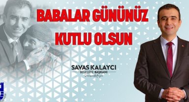BELEDİYE BAŞKANI SAVAŞ KALAYCI’NIN BABALAR GÜNÜ MESAJI