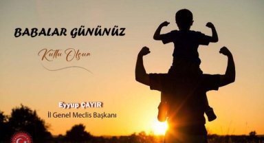 İL GENEL MECLİS BAŞKANI EYYUP ÇAYIR’IN BABALAR GÜNÜ MESAJI
