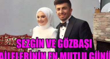 SEZGİN VE GÖZBAŞI AİLELERİNİN EN MUTLU GÜNÜ