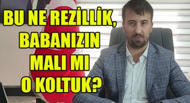 İL BAŞKANI DEMİRER, “BU NE REZİLLİK, BABANIZIN MALI MI O KOLTUK?”