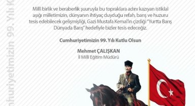 İl Milli Eğitim Müdürü Mehmet Çalışkan Cumhuriyetin 99. yılı sebebiyle bir mesaj yayımladı. Mesajında İl Müdürü Mehmet Çalışkan şu ifadelere yer verdi: