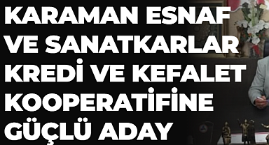 KARAMAN ESNAF VE SANATKARLAR KREDİ VE KEFALET KOOPERATİFİNE GÜÇLÜ ADAY