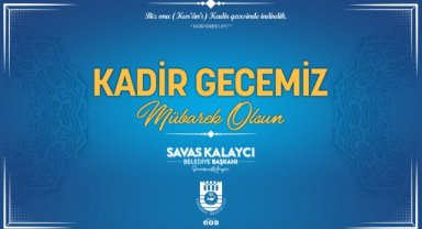 BELEDİYE BAŞKANI SAVAŞ KALAYCI’NIN KADİR GECESİ MESAJI