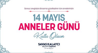 BELEDİYE BAŞKANI SAVAŞ KALAYCI’NIN ANNELER GÜNÜ MESAJI