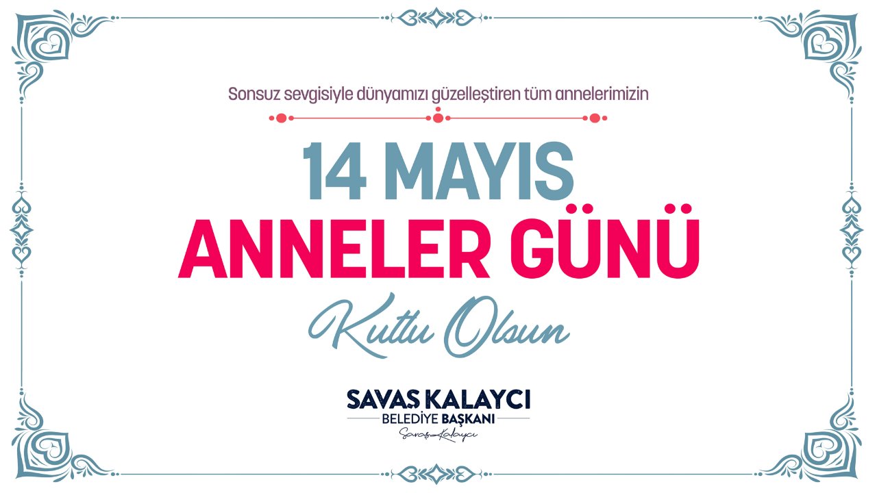 BELEDİYE BAŞKANI SAVAŞ KALAYCI’NIN ANNELER GÜNÜ MESAJI