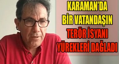 Karaman'da bir vatandaşın terör isyanı yürekleri dağladı.