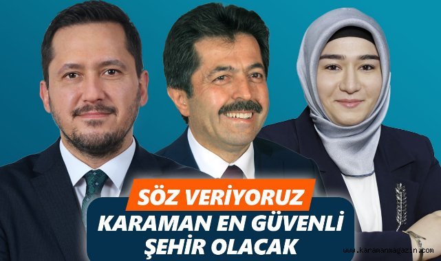 “SÖZ VERİYORUZ. KARAMAN; EN GÜVENLİ ŞEHİR OLACAK”