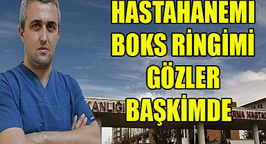 HASTAHANEMİ BOKS RİNGİMİ GÖZLER BAŞHEKİMDE